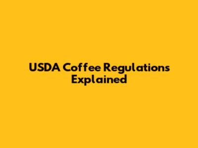 USDA Coffee Regulations Explained
