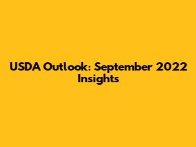 USDA Outlook: September 2022 Insights