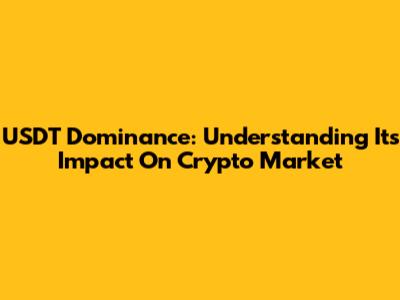 USDT Dominance: Understanding Its Impact On Crypto Market