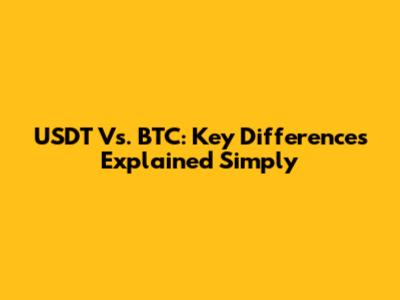 USDT Vs. BTC: Key Differences Explained Simply