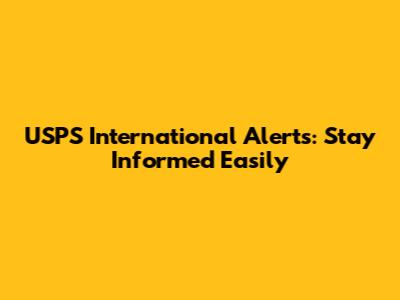 USPS International Alerts: Stay Informed Easily