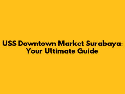 USS Downtown Market Surabaya: Your Ultimate Guide