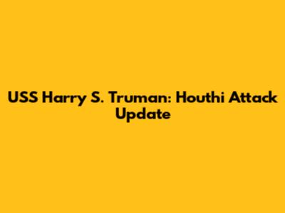 USS Harry S. Truman: Houthi Attack Update