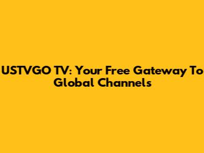 USTVGO TV: Your Free Gateway To Global Channels