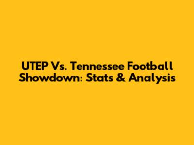 UTEP Vs. Tennessee Football Showdown: Stats & Analysis