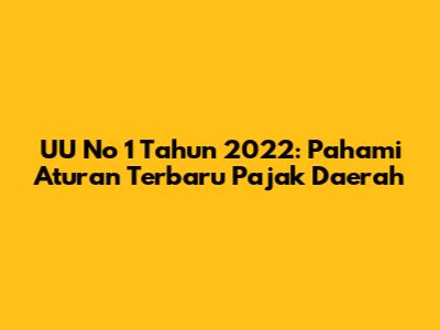 UU No 1 Tahun 2022: Pahami Aturan Terbaru Pajak Daerah