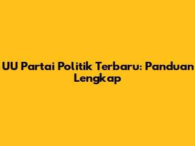 UU Partai Politik Terbaru: Panduan Lengkap