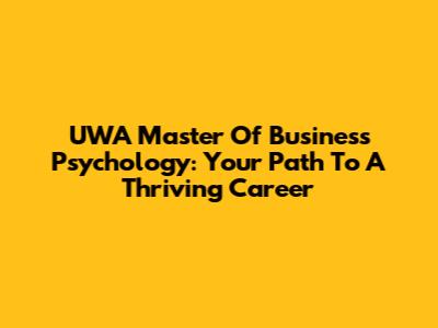 UWA Master Of Business Psychology: Your Path To A Thriving Career