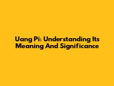 Uang Pi: Understanding Its Meaning And Significance