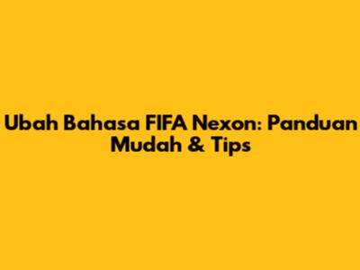 Ubah Bahasa FIFA Nexon: Panduan Mudah & Tips