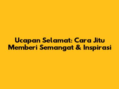Ucapan Selamat: Cara Jitu Memberi Semangat & Inspirasi