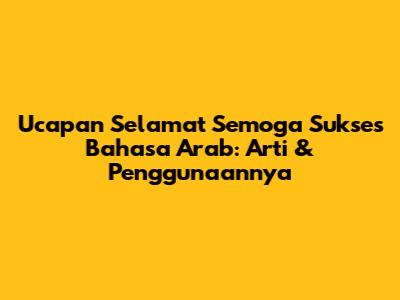 Ucapan Selamat Semoga Sukses Bahasa Arab: Arti & Penggunaannya