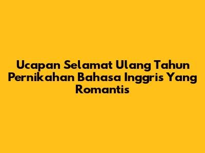 Ucapan Selamat Ulang Tahun Pernikahan Bahasa Inggris Yang Romantis