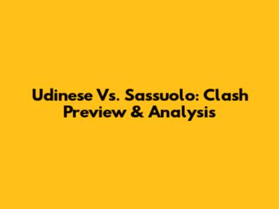 Udinese Vs. Sassuolo: Clash Preview & Analysis