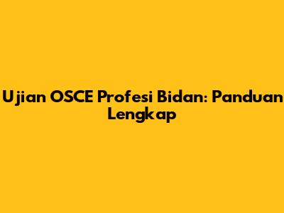 Ujian OSCE Profesi Bidan: Panduan Lengkap