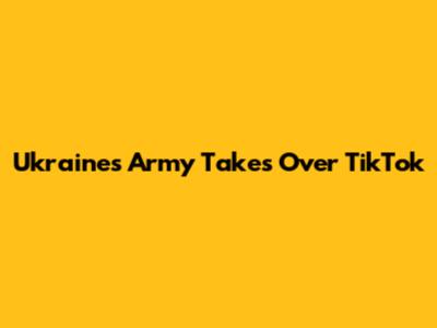 Ukraine's Army Takes Over TikTok