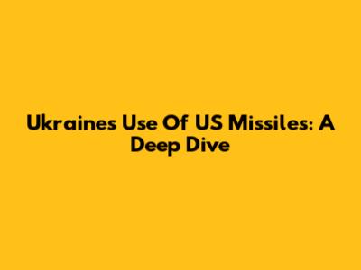 Ukraine's Use Of US Missiles: A Deep Dive