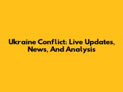 Ukraine Conflict: Live Updates, News, And Analysis