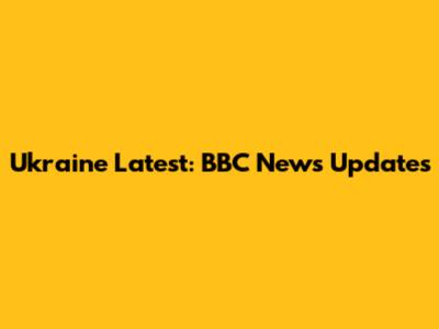 Ukraine Latest: BBC News Updates