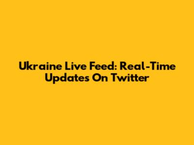 Ukraine Live Feed: Real-Time Updates On Twitter