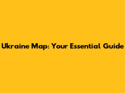 Ukraine Map: Your Essential Guide