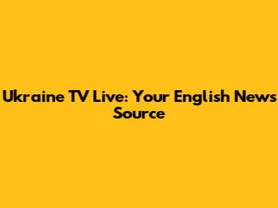 Ukraine TV Live: Your English News Source