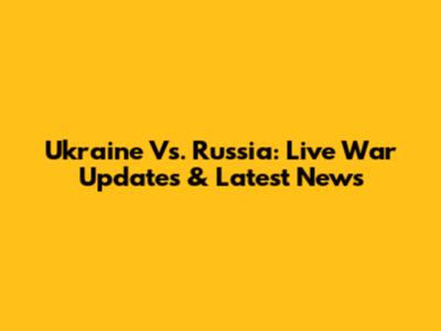 Ukraine Vs. Russia: Live War Updates & Latest News