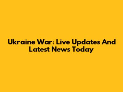 Ukraine War: Live Updates And Latest News Today