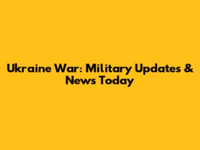 Ukraine War: Military Updates & News Today