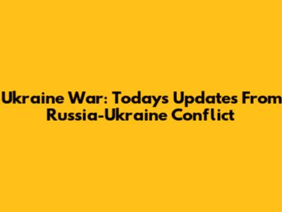 Ukraine War: Today's Updates From Russia-Ukraine Conflict