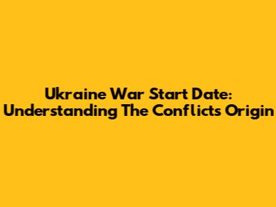 Ukraine War Start Date: Understanding The Conflict's Origin