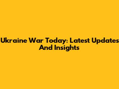 Ukraine War Today: Latest Updates And Insights