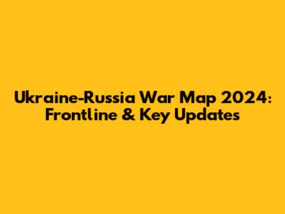 Ukraine-Russia War Map 2024: Frontline & Key Updates