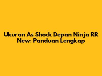 Ukuran As Shock Depan Ninja RR New: Panduan Lengkap