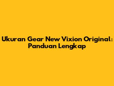 Ukuran Gear New Vixion Original: Panduan Lengkap