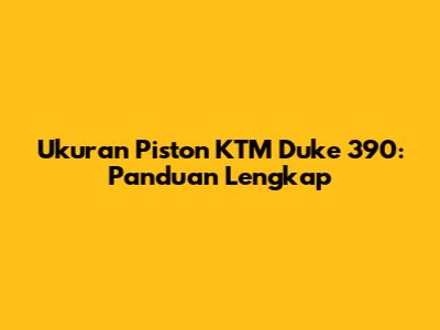 Ukuran Piston KTM Duke 390: Panduan Lengkap
