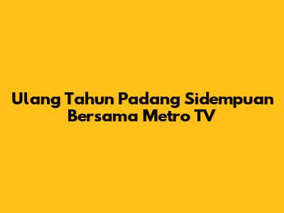 Ulang Tahun Padang Sidempuan Bersama Metro TV