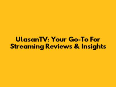 UlasanTV: Your Go-To For Streaming Reviews & Insights