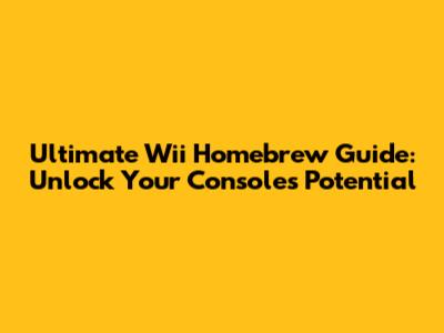 Ultimate Wii Homebrew Guide: Unlock Your Console's Potential