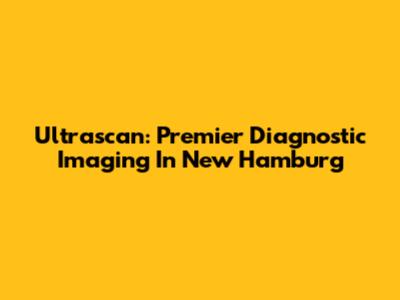 Ultrascan: Premier Diagnostic Imaging In New Hamburg