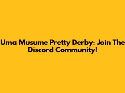 Uma Musume Pretty Derby: Join The Discord Community!