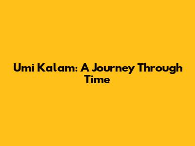 Umi Kalam: A Journey Through Time