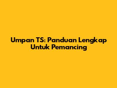 Umpan TS: Panduan Lengkap Untuk Pemancing