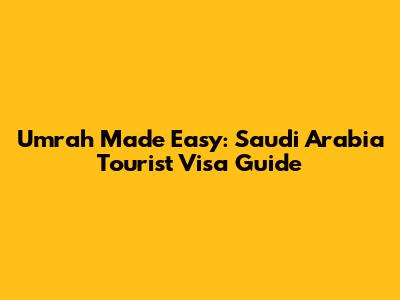 Umrah Made Easy: Saudi Arabia Tourist Visa Guide