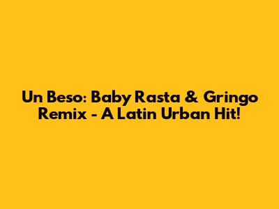 Un Beso: Baby Rasta & Gringo Remix - A Latin Urban Hit!