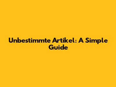 Unbestimmte Artikel: A Simple Guide