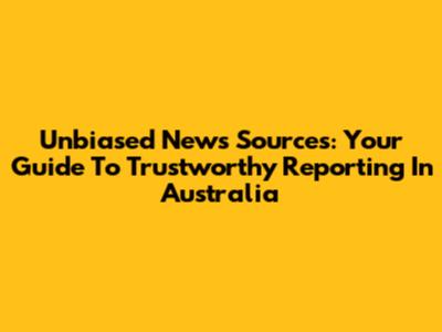 Unbiased News Sources: Your Guide To Trustworthy Reporting In Australia