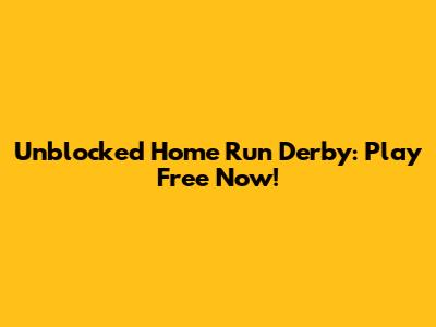 Unblocked Home Run Derby: Play Free Now!