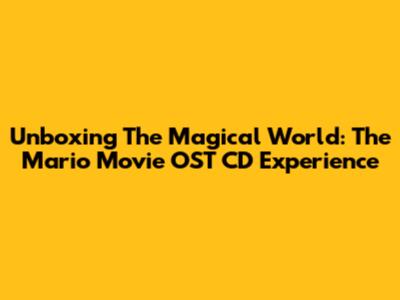 Unboxing The Magical World: The Mario Movie OST CD Experience