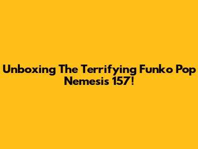 Unboxing The Terrifying Funko Pop Nemesis 157!